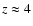 $z \approx 4$