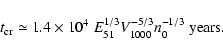 \begin{displaymath}
t_{\rm cr}\simeq 1.4 \times 10^4 \; E_{51}^{1/3}
V_{\rm 1000}^{-5/3}n_0^{-1/3}\; {\rm years} .
\end{displaymath}