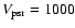 $V_{\rm psr} = 1000$