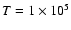 $T = 1\times 10^5$