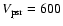 $V_{\rm psr}=600$