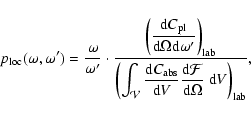 \begin{displaymath}
p_{\rm loc}(\omega,\omega^\prime) = {\omega \over \omega^\pr...
...mathcal{F}\over {\rm d} \Omega}~{\rm d} V
\right)_{\rm lab}}},
\end{displaymath}