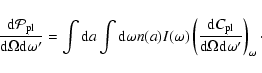 \begin{displaymath}
{{\rm d} \mathcal{P}_{\rm pl} \over {\rm d} \Omega {\rm d}\o...
...}\over {\rm d} \Omega {\rm d}\omega^\prime}\right)_\omega\cdot
\end{displaymath}