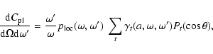 \begin{displaymath}
{{\rm d} C_{\rm pl}\over {\rm d}\Omega {\rm d}\omega^\prime}...
...ime)~ \sum_t\gamma_t(a,\omega,\omega^\prime) P_t(\cos \theta),
\end{displaymath}
