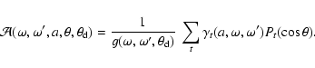 \begin{displaymath}
\mathcal{A}(\omega,\omega^\prime,a,\theta,\theta_{\rm d}) = ...
...d})}~
\sum_t\gamma_t(a,\omega,\omega^\prime)P_t(\cos \theta).
\end{displaymath}