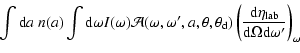 $\displaystyle \! \int {\rm d}a~ n(a) \int {\rm d}\omega I(\omega) \mathcal{A}(\...
...(\frac{{\rm d}\eta_{\rm lab}}{{\rm d}\Omega {\rm d}\omega^\prime}\right)_\omega$