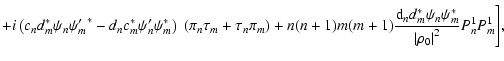 $\displaystyle + i \left(c_n d_m^* \psi_n {\psi_m^\prime}^* - d_n c_m^* \psi_n^\...
...+1){{\rm d}_n d_m^* \psi_n \psi_m^*\over {\vert\rho_0\vert}^2}P_n^1P_m^1\Bigg],$