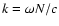 $k = \omega N/c$