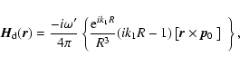 \begin{displaymath}
\vec{H}_{{\rm d}}(\vec{r}) = {- i \omega^\prime \over 4 \pi}...
... k_1 R - 1 )}\left[\vec{r} \times \vec{p}_0~\right]~ \right\},
\end{displaymath}