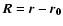 $\vec{R} = \vec{r}-\vec{r_0}$