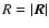 $R = \vert\vec{R}\vert$