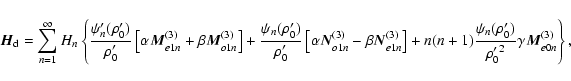 \begin{displaymath}
\vec{H}_{\rm d} = \sum_{n=1}^\infty H_n \left\{{\psi_n^\prim...
...)\over {\rho_0^\prime}^2}\gamma \vec{M}_{e0n}^{(3)} \right\},
\end{displaymath}