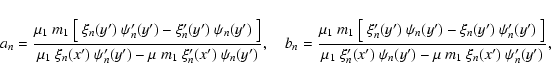 \begin{displaymath}a_n = {\mu_1~m_1~\big[~\xi_n(y^\prime)~\psi_n^\prime(y^\prime...
...^\prime) - \mu~ m_1~ \xi_n(x^\prime)~\psi_n^\prime(y^\prime)},
\end{displaymath}