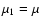$\mu_1=\mu$