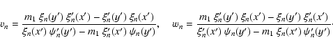 \begin{displaymath}
v_n = {m_1~\xi_n(y^\prime)~\xi_n^\prime(x^\prime) - \xi_n^\p...
...y^\prime) - m_1~ \xi_n(x^\prime)~\psi_n^\prime(y^\prime)}\cdot
\end{displaymath}