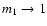 $m_1 \to 1$