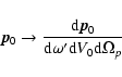 \begin{displaymath}\vec{p}_0 \to \frac{{\rm d}\vec{p}_0}{{\rm d}\omega^\prime {\rm d}V_0 {\rm d}\Omega_{p}}
\end{displaymath}