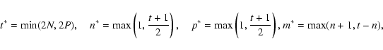 \begin{displaymath}t^* = \min(2N,2P), \quad n^* = \max\left(1,{t+1\over 2}\right...
...ad p^* = \max\left(1,{t+1\over 2}\right),
m^* = \max(n+1,t-n),
\end{displaymath}