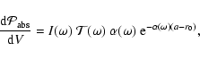 \begin{displaymath}\frac{{\rm d}\mathcal{P}_{\rm abs}}{{\rm d}V} =
I(\omega)~\m...
...T}(\omega)~\alpha(\omega)~{\rm e}^{- \alpha(\omega)(a - r_0)},
\end{displaymath}