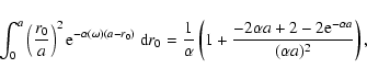 \begin{displaymath}\int_0^a \left(\frac{r_0}{a}\right)^2 {\rm e}^{- \alpha(\omeg...
...2 \alpha a + 2 - 2 {\rm e}^{- \alpha a}}{(\alpha a)^2}\right),
\end{displaymath}