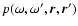 $p(\omega, \omega', \vec{r}, \vec{r}')$