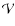 $\mathcal{V}$