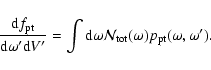 \begin{displaymath}\frac{{\rm d}f_{\rm pt}}{{\rm d}\omega^\prime {\rm d}V^\prime...
...ga
\mathcal{N}_{{\rm tot}}(\omega) p_{\rm pt}(\omega,\omega').
\end{displaymath}