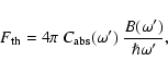 \begin{displaymath}F_{\rm th} = 4 \pi~C_{\rm abs}(\omega')~
{B(\omega')\over \hslash \omega^\prime},
\end{displaymath}