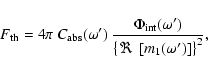 \begin{displaymath}F_{\rm th} = 4 \pi ~C_{\rm abs}(\omega')~{\Phi_{\rm int}(\omega')
\over \left\{\Re~\left[m_1(\omega')\right]\right\}^2},
\end{displaymath}