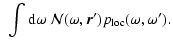 $\displaystyle ~\int {\rm d}\omega ~\mathcal{N}(\omega,\vec{r}') p_{\rm loc}(\omega,\omega').$