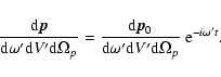 \begin{displaymath}\frac{{\rm d}\vec{p}}{{\rm d}\omega^\prime {\rm d}V^\prime {\...
...rm d}V^\prime {\rm d}\Omega_{p}}~ {\rm e}^{-i\omega^\prime t}.
\end{displaymath}