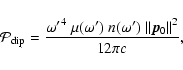 \begin{displaymath}
\mathcal{P}_{\rm dip}
= {{\omega^\prime}^4~\mu(\omega^\prime)~n(\omega')~
{\vert\vert\vec{p}_0\vert\vert}^2\over {12 \pi c}},
\end{displaymath}