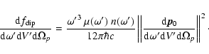 \begin{displaymath}
\frac{{\rm d}f_{\rm dip}}{{\rm d}\omega^\prime {\rm d}V^\pri...
...\rm d}V^\prime {\rm d}\Omega_{p}}\right\vert\right\vert^2\cdot
\end{displaymath}
