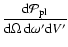 $\displaystyle \frac{{\rm d} \mathcal{P}_{\rm pl}} {{\rm d} \Omega~{\rm d}\omega^\prime {\rm d} V^\prime}$