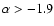 $\rm\alpha > -1.9$