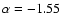 $\alpha = -1.55$