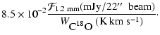 $\displaystyle 8.5\times 10^{-2}
\frac{{\cal F}_{{\rm 1.2~mm}}({\rm mJy/22\hbox{...
...me}$ }\ beam})}
{W_{\hbox{${\rm C}^{18}{\rm O}$ }}({\rm K ~ km ~ s^{-1}})}\cdot$