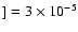 $] = 3\times 10^{-5}$