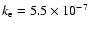 $k_{\rm e} = 5.5\times 10^{-7}$