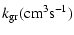 $\displaystyle k_{\rm gr} ({\rm cm^3 s^{-1}})$
