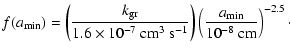 $\displaystyle f(a_{\rm min}) = \left( \frac{k_{\rm gr}}
{1.6 \times 10^{-7}~{\r...
...-1}}} \right) \left(
\frac{a_{\rm min}}
{10^{-8}~{\rm cm}} \right)^{-2.5} \cdot$