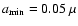 $a_{\rm min} = 0.05~\mu$