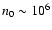 $n_0 \sim 10^6$