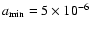 $a_{\rm min} = 5\times 10^{-6}$