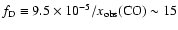 $f_{\rm D} \equiv 9.5\times10^{-5}/x_{\rm obs}({\rm CO})\sim 15$