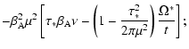 $\displaystyle - \beta_{\rm A}^{2} \mu
^{2}\left[\tau_{*} \beta_{\rm A} \nu - \left(1 - \frac{\tau_{*}^{2}}{2\pi \mu^{2}}\right)\frac{\Omega ^{*}}{t} \right];$