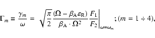 \begin{displaymath}%
\Gamma _{m} \equiv {\frac{{\gamma _{m}}} {{\omega
_{}}} } =...
...F_{2}}} }} \right\vert}_{\omega
= \omega _{m}}; (m = 1\div 4),
\end{displaymath}