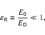 \begin{displaymath}%
\varepsilon _{\rm R} \equiv {\frac{{E_{0}}} {{E_{\rm D}}} } \ll 1,
\end{displaymath}