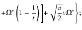 $\displaystyle + \Omega ^{ * }\left(1 - \frac{1}{t}\right) \biggl] + \sqrt{\frac{\pi}{2}} \nu \Omega ^{ *}\Biggl\};$