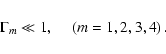 \begin{displaymath}%
\Gamma _{m} \ll 1,{\begin{array}{*{20}c}
{} \hfill & {} \hfill \\
\end{array}} \left( {m = 1,2,3,4} \right).
\end{displaymath}